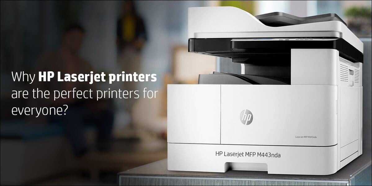 Why HP Laserjet printers are the perfect printers for everyone?